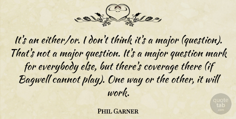 Phil Garner Quote About Cannot, Coverage, Everybody, Major, Mark: Its An Either Or I...