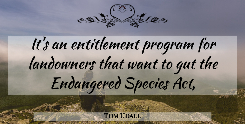Tom Udall Quote About Endangered, Gut, Program, Species: Its An Entitlement Program For...