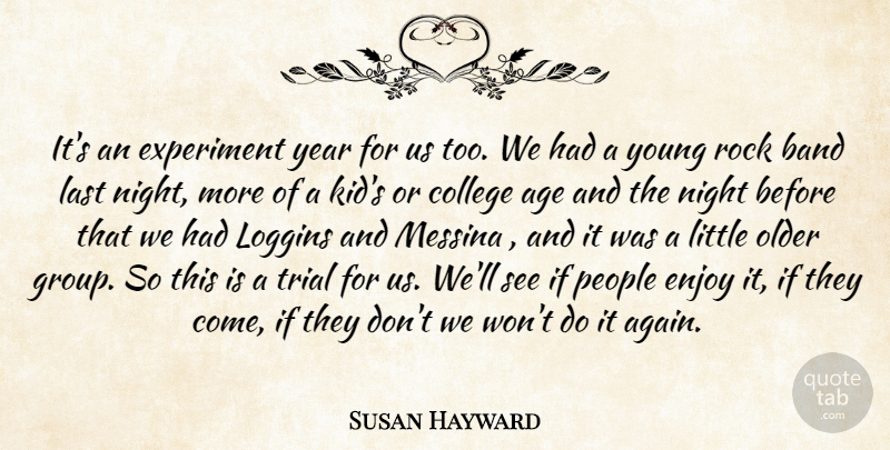 Susan Hayward Quote About Age, Band, College, Enjoy, Experiment: Its An Experiment Year For...
