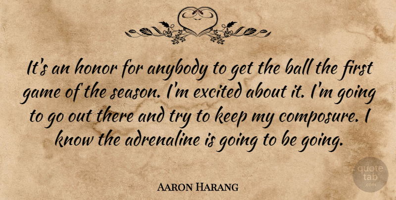Aaron Harang Quote About Adrenaline, Anybody, Ball, Excited, Game: Its An Honor For Anybody...