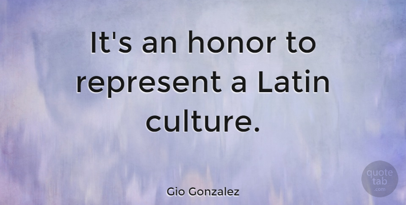 Gio Gonzalez Quote About Latin, Honor, Culture: Its An Honor To Represent...