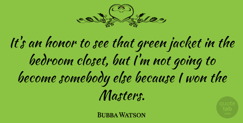 Bubba Watson Quote About Jacket, Somebody, Won: Its An Honor To See...