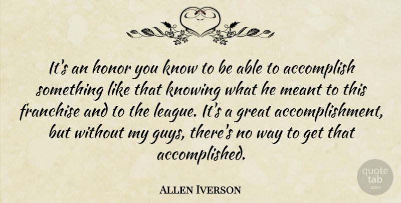 Allen Iverson Quote About Accomplish, Franchise, Great, Honor, Knowing: Its An Honor You Know...