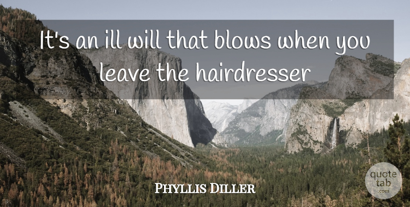 Phyllis Diller Quote About Inspirational, Blow, Ill Will: Its An Ill Will That...
