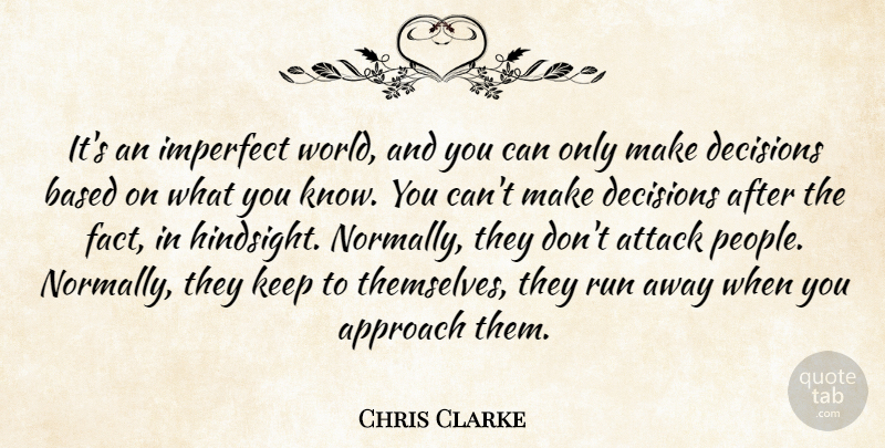 Chris Clarke Quote About Approach, Attack, Based, Decisions, Imperfect: Its An Imperfect World And...