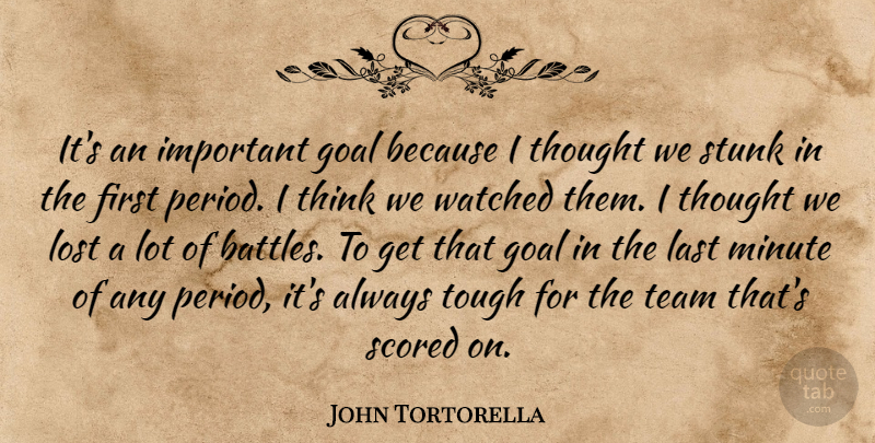 John Tortorella Quote About Goal, Last, Lost, Minute, Stunk: Its An Important Goal Because...