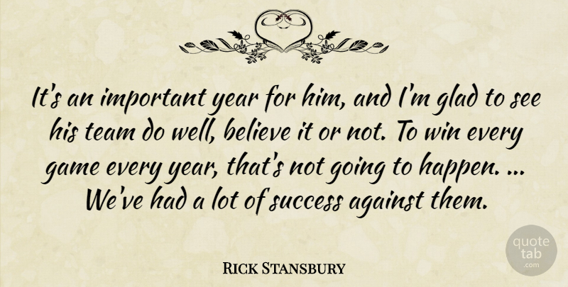 Rick Stansbury Quote About Against, Believe, Game, Glad, Success: Its An Important Year For...