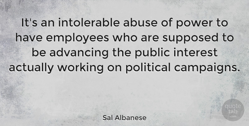 Sal Albanese Quote About Political, Abuse, Campaigns: Its An Intolerable Abuse Of...