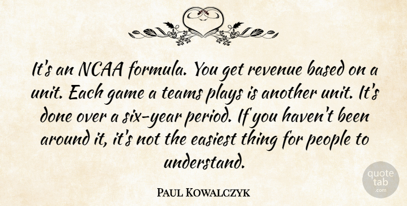 Paul Kowalczyk Quote About Based, Easiest, Game, Ncaa, People: Its An Ncaa Formula You...