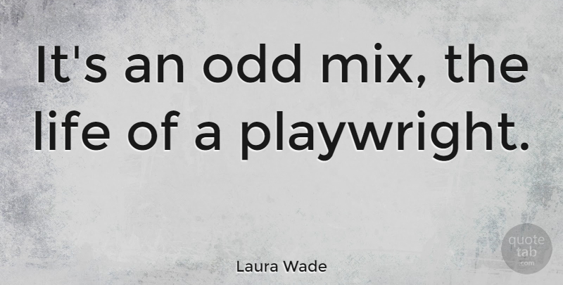 Laura Wade Quote About Odd, Playwright: Its An Odd Mix The...