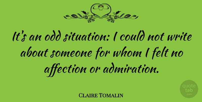 Claire Tomalin Quote About Felt, Whom: Its An Odd Situation I...