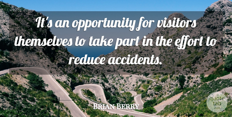 Brian Berry Quote About Accidents, Effort, Opportunity, Reduce, Themselves: Its An Opportunity For Visitors...