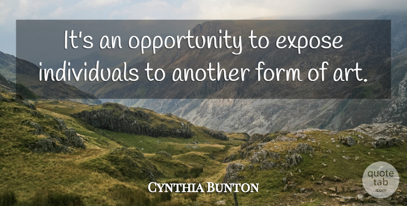 Cynthia Bunton Quote About Expose, Form, Opportunity: Its An Opportunity To Expose...