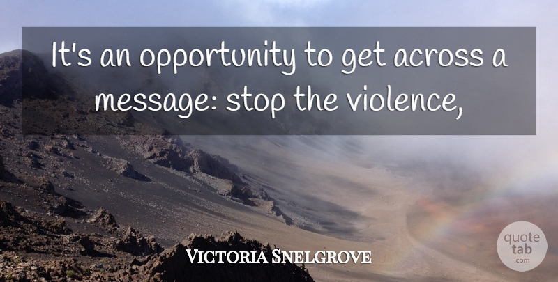 Victoria Snelgrove Quote About Across, Opportunity, Stop: Its An Opportunity To Get...