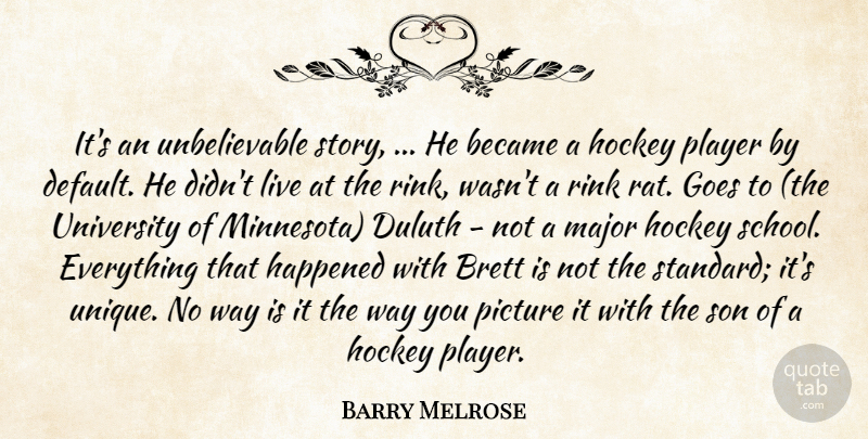 Barry Melrose Quote About Became, Goes, Happened, Hockey, Major: Its An Unbelievable Story He...