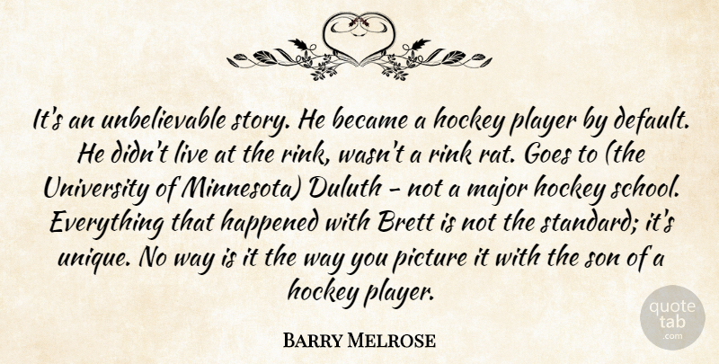 Barry Melrose Quote About Became, Goes, Happened, Hockey, Major: Its An Unbelievable Story He...