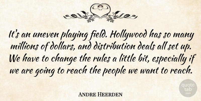 Andre Heerden Quote About Change, Deals, Hollywood, Millions, People: Its An Uneven Playing Field...