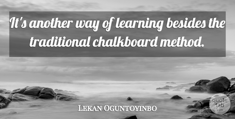 Lekan Oguntoyinbo Quote About Besides, Learning: Its Another Way Of Learning...