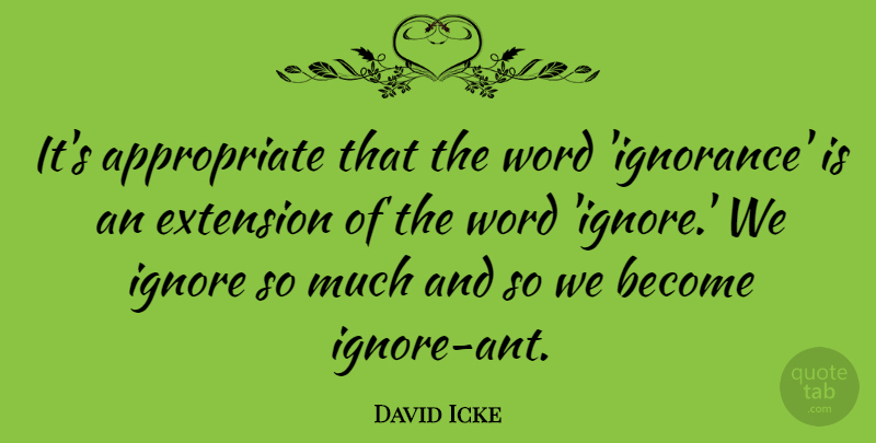 David Icke Quote About Ignorance, Ants, Extensions: Its Appropriate That The Word...