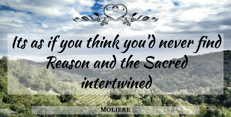 Moliere Quote About Thinking, Sacred, Reason: Its As If You Think...
