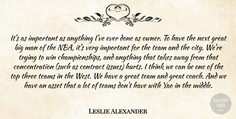 Leslie Alexander Quote About Asset, Concentration, Contract, Great, Man: Its As Important As Anything...