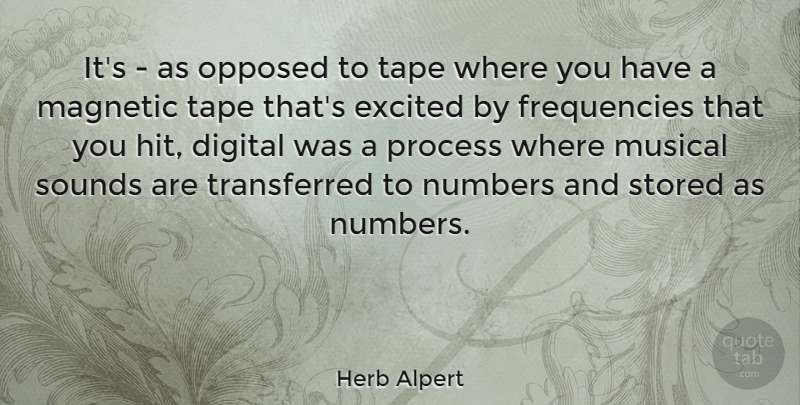 Herb Alpert Quote About Numbers, Musical, Digital: Its As Opposed To Tape...