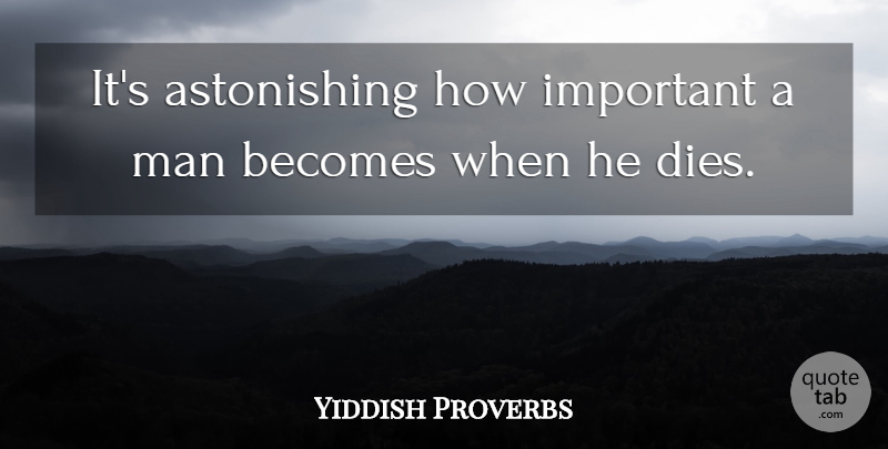 Yiddish Proverbs Quote About Becomes, Death, Man, Proverbs: Its Astonishing How Important A...
