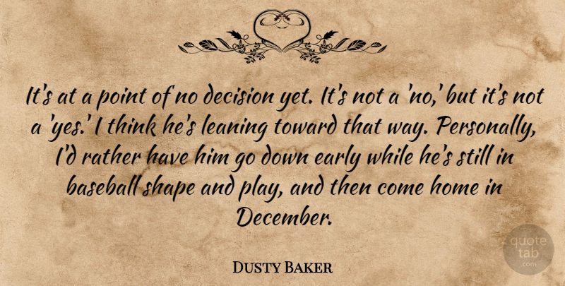 Dusty Baker Quote About Baseball, Decision, Early, Home, Leaning: Its At A Point Of...