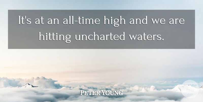 Peter Young Quote About High, Hitting, Uncharted: Its At An All Time...