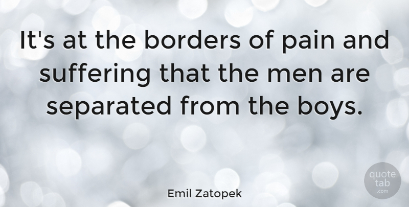 Emil Zatopek Quote About Running, Pain, Not Giving Up: Its At The Borders Of...