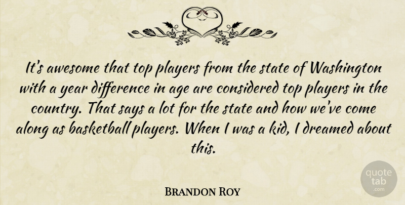 Brandon Roy Quote About Age, Age And Aging, Along, Awesome, Basketball: Its Awesome That Top Players...