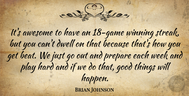 Brian Johnson Quote About Awesome, Dwell, Good, Hard, Prepare: Its Awesome To Have An...