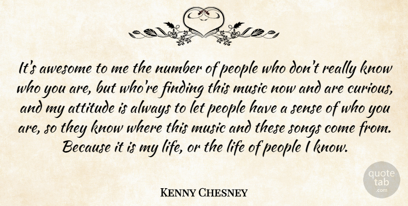 Kenny Chesney Quote About Attitude, Awesome, Finding, Life, Music: Its Awesome To Me The...