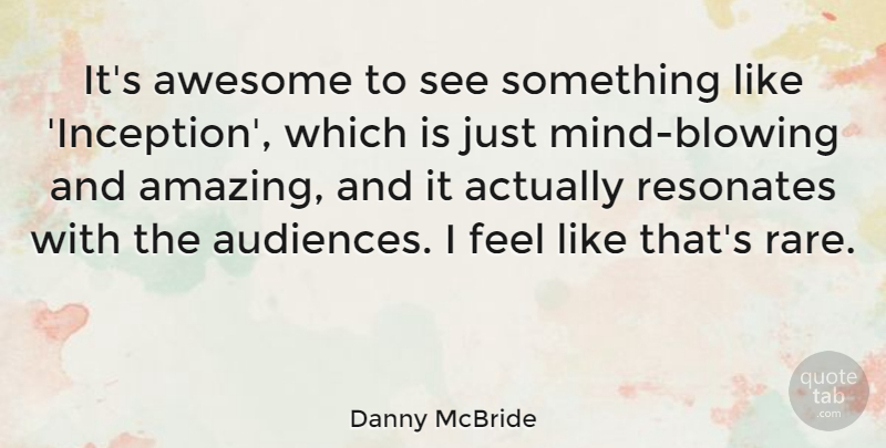 Danny McBride Quote About Amazing, Resonates: Its Awesome To See Something...
