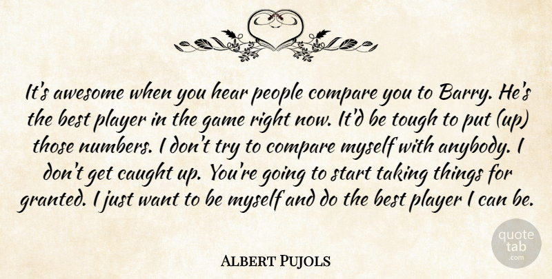 Albert Pujols Quote About Awesome, Best, Caught, Compare, Game: Its Awesome When You Hear...
