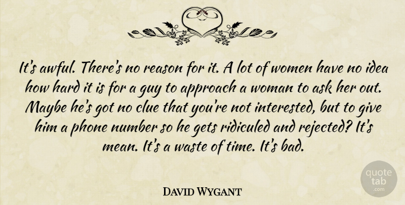 David Wygant Quote About Approach, Ask, Clue, Gets, Guy: Its Awful Theres No Reason...