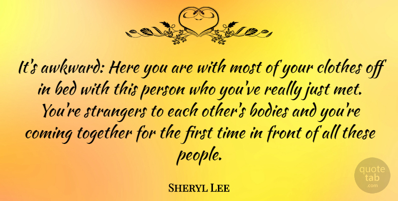 Sheryl Lee Quote About Clothes, People, Awkward: Its Awkward Here You Are...