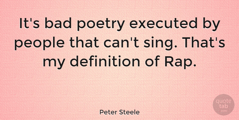 Peter Steele Quote About Rap, People, Definitions: Its Bad Poetry Executed By...