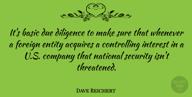 Dave Reichert Quote About Acquires, Basic, Due, Entity, Foreign: Its Basic Due Diligence To...