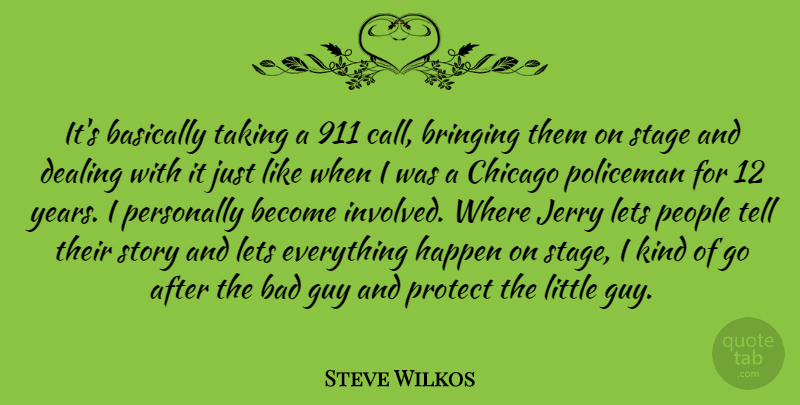 Steve Wilkos Quote About Bad, Basically, Bringing, Dealing, Guy: Its Basically Taking A 911...
