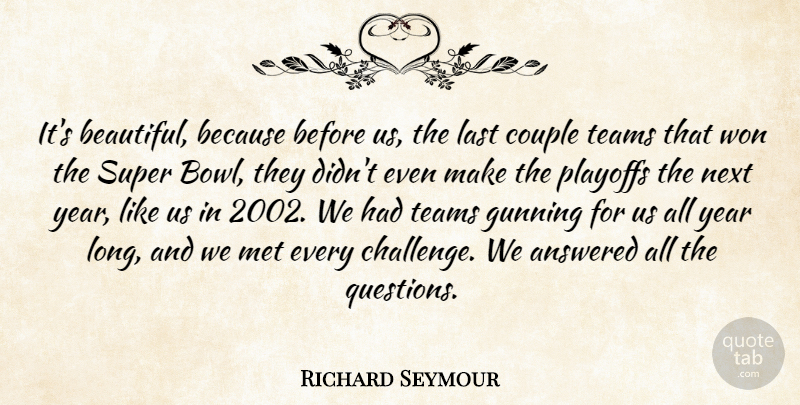 Richard Seymour Quote About Answered, Couple, Last, Met, Next: Its Beautiful Because Before Us...