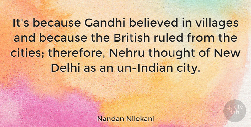 Nandan Nilekani Quote About Believed, Delhi, Gandhi, Ruled, Villages: Its Because Gandhi Believed In...