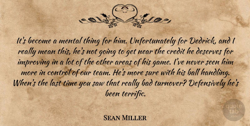 Sean Miller Quote About Areas, Bad, Ball, Control, Credit: Its Become A Mental Thing...