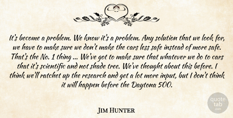 Jim Hunter Quote About Cars, Daytona, Happen, Instead, Less: Its Become A Problem We...