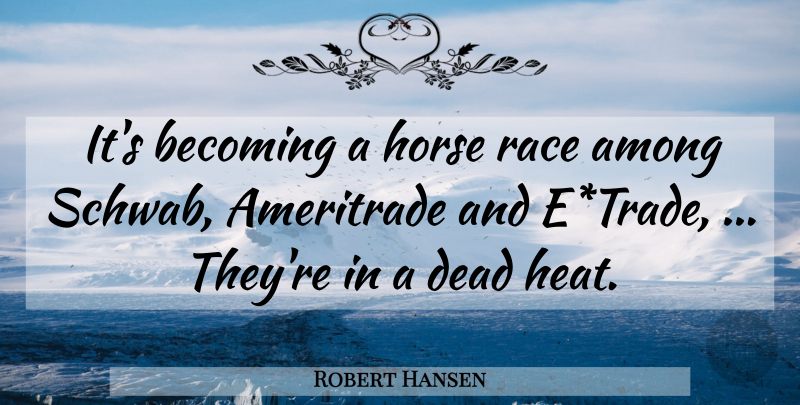 Robert Hansen Quote About Among, Becoming, Dead, Horse, Race: Its Becoming A Horse Race...