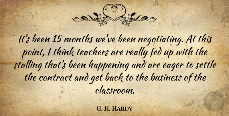 G. H. Hardy Quote About Business, Contract, Eager, Fed, Happening: Its Been 15 Months Weve...