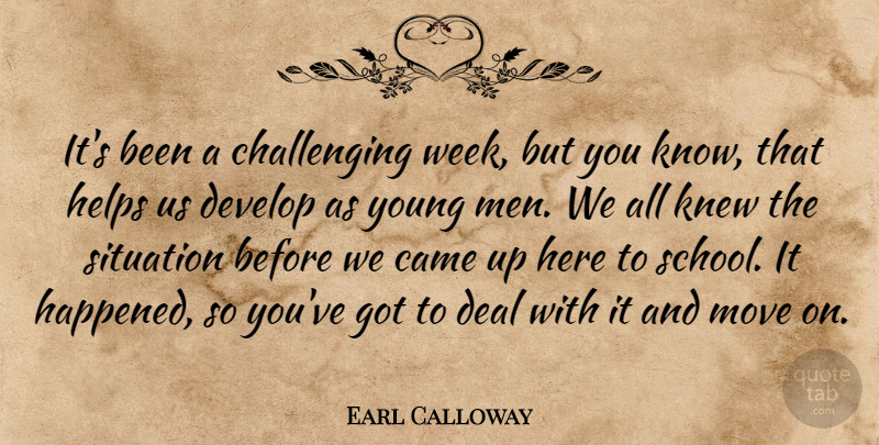 Earl Calloway Quote About Came, Deal, Develop, Helps, Knew: Its Been A Challenging Week...