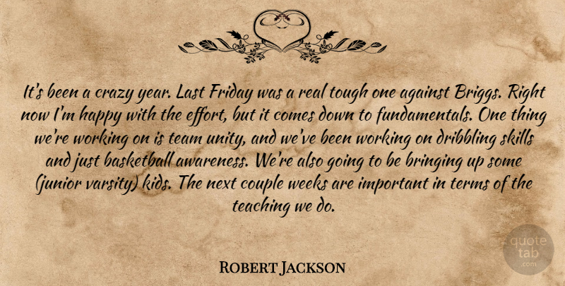 Robert Jackson Quote About Against, Basketball, Bringing, Couple, Crazy: Its Been A Crazy Year...