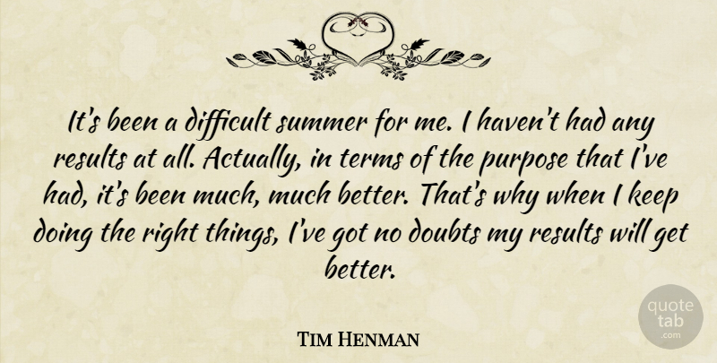 Tim Henman Quote About Difficult, Doubts, Purpose, Results, Summer: Its Been A Difficult Summer...