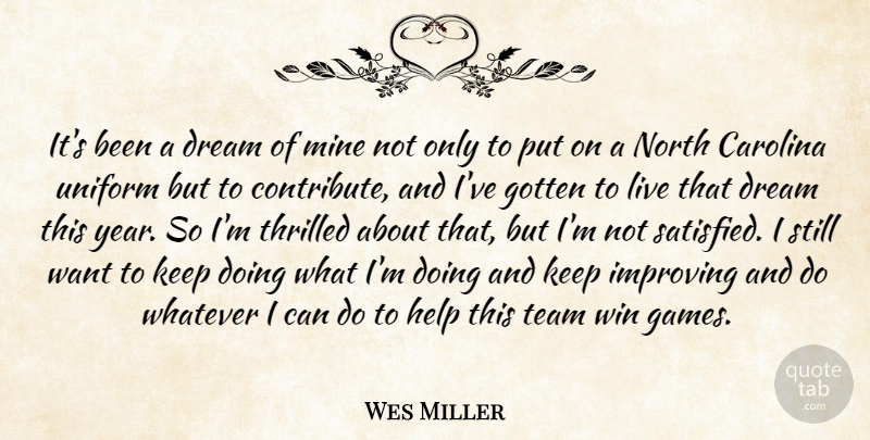 Wes Miller Quote About Carolina, Dream, Gotten, Help, Improving: Its Been A Dream Of...
